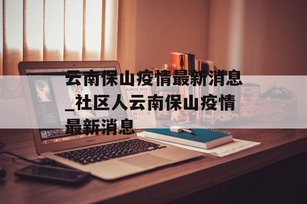 云南保山疫情最新消息_社区人云南保山疫情最新消息